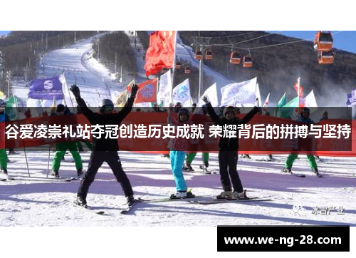 谷爱凌崇礼站夺冠创造历史成就 荣耀背后的拼搏与坚持