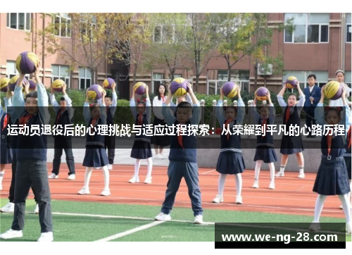 运动员退役后的心理挑战与适应过程探索:从荣耀到平凡的心路历程 运动员退役后的心理挑战与适应过程探索:从荣耀到平凡的心路历程