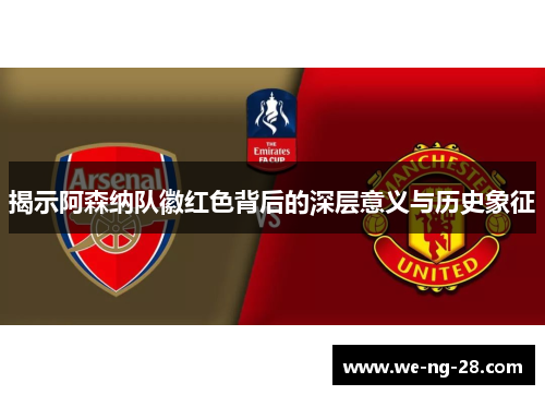 揭示阿森纳队徽红色背后的深层意义与历史象征