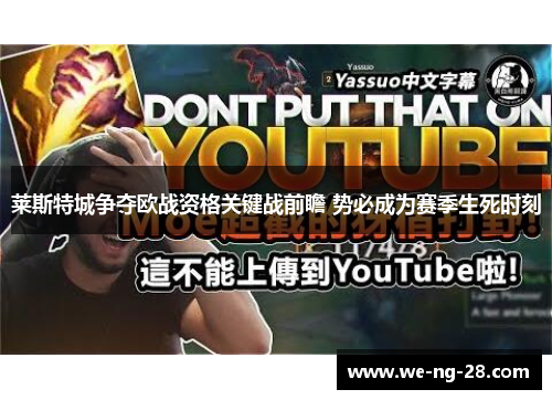 莱斯特城争夺欧战资格关键战前瞻 势必成为赛季生死时刻