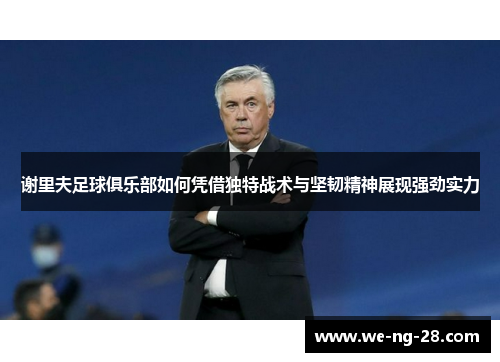 谢里夫足球俱乐部如何凭借独特战术与坚韧精神展现强劲实力