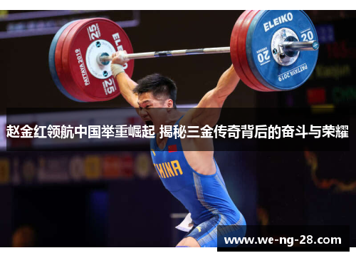 赵金红领航中国举重崛起 揭秘三金传奇背后的奋斗与荣耀
