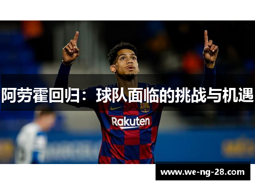 阿劳霍回归:球队面临的挑战与机遇 阿劳霍回归:球队面临的挑战与机遇