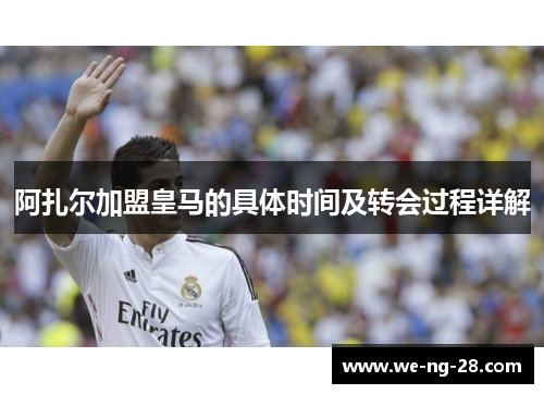 阿扎尔加盟皇马的具体时间及转会过程详解 阿扎尔加盟皇马的具体时间及转会过程详解