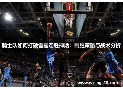 骑士队如何打破雷霆连胜神话:制胜策略与战术分析 骑士队如何打破雷霆连胜神话:制胜策略与战术分析