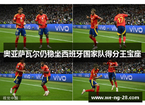 奥亚萨瓦尔仍稳坐西班牙国家队得分王宝座